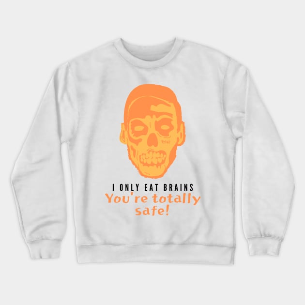 I Only Eat Brains! You're Totally Safe (orange) Crewneck Sweatshirt by Fantastic Store